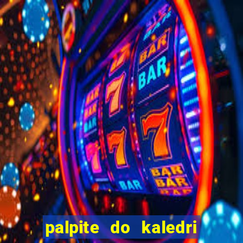 palpite do kaledri para o jogo do bicho