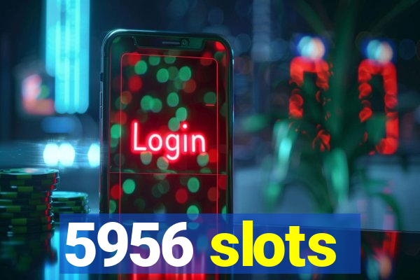 5956 slots