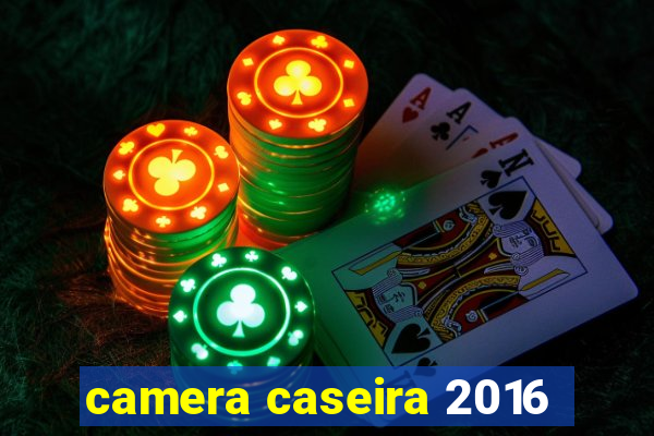 camera caseira 2016