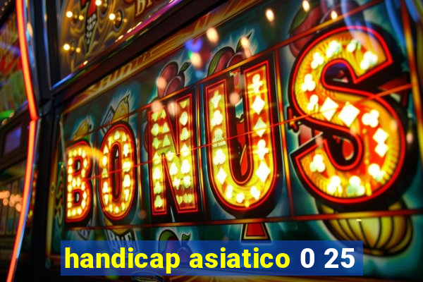 handicap asiatico 0 25