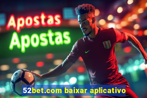 52bet.com baixar aplicativo