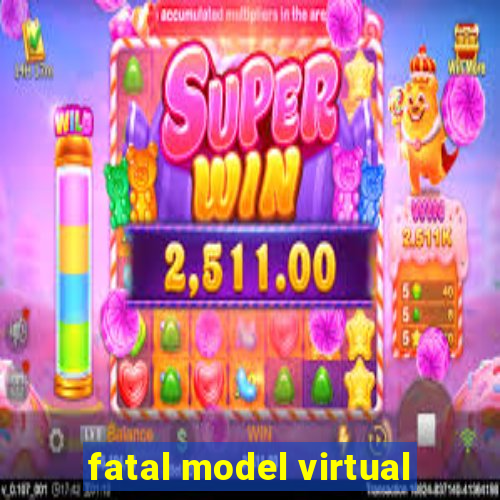 fatal model virtual