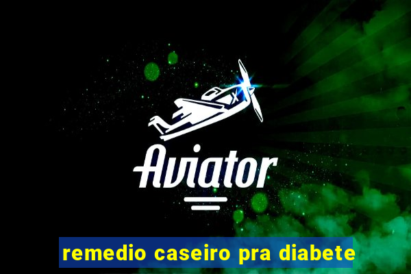 remedio caseiro pra diabete